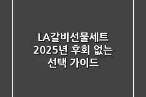 LA갈비선물세트, 2025년 후회 없는 선택 가이드