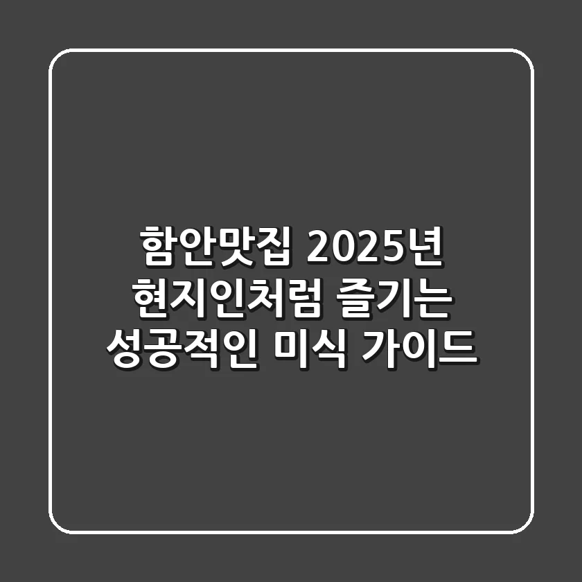 함안맛집: 2025년 현지인처럼 즐기는 성공적인 미식 가이드