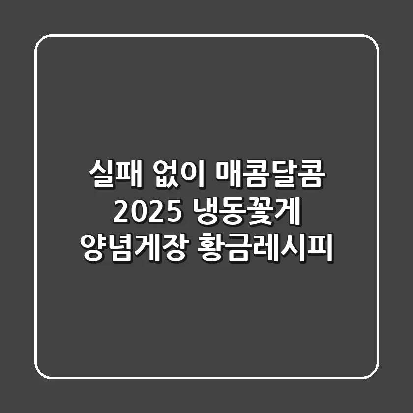 실패 없이 매콤달콤! 2025 냉동꽃게 양념게장 황금레시피