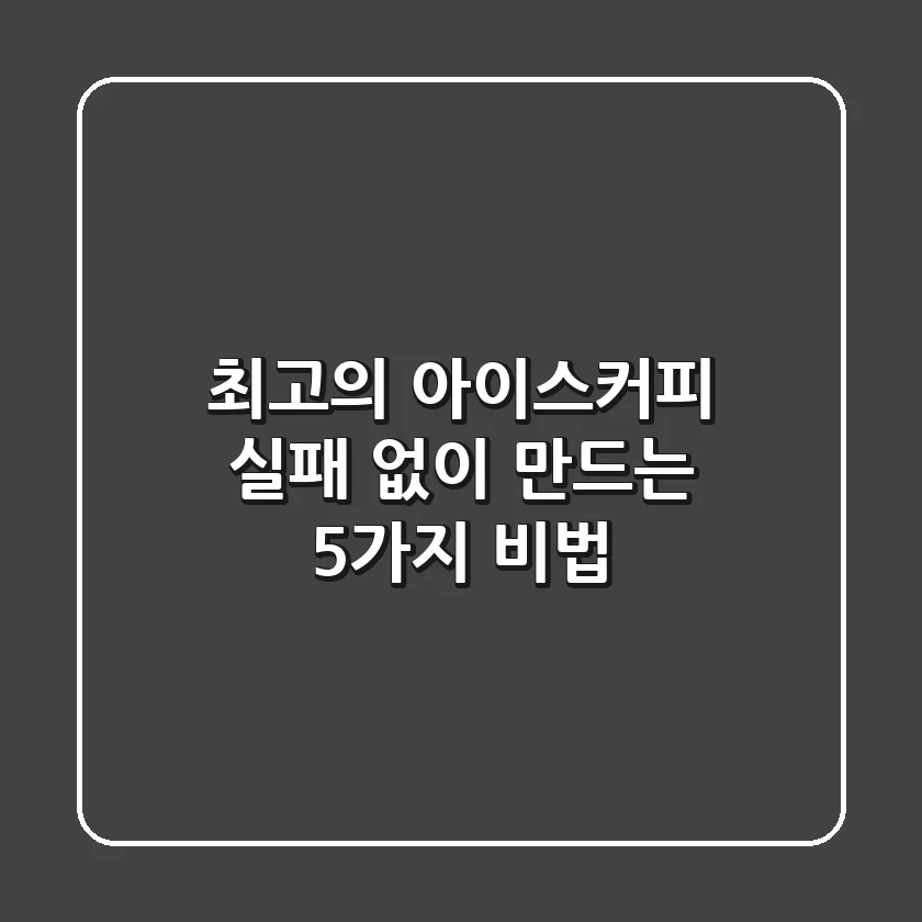 최고의 아이스커피, 실패 없이 만드는 5가지 비법