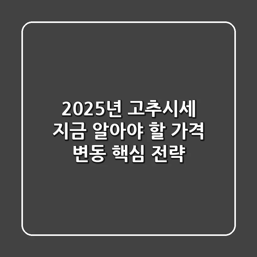 2025년 고추시세, 지금 알아야 할 가격 변동 핵심 전략!