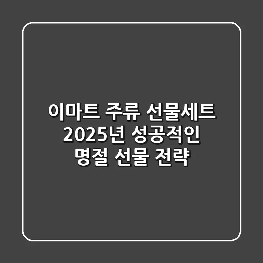이마트 주류 선물세트, 2025년 성공적인 명절 선물 전략