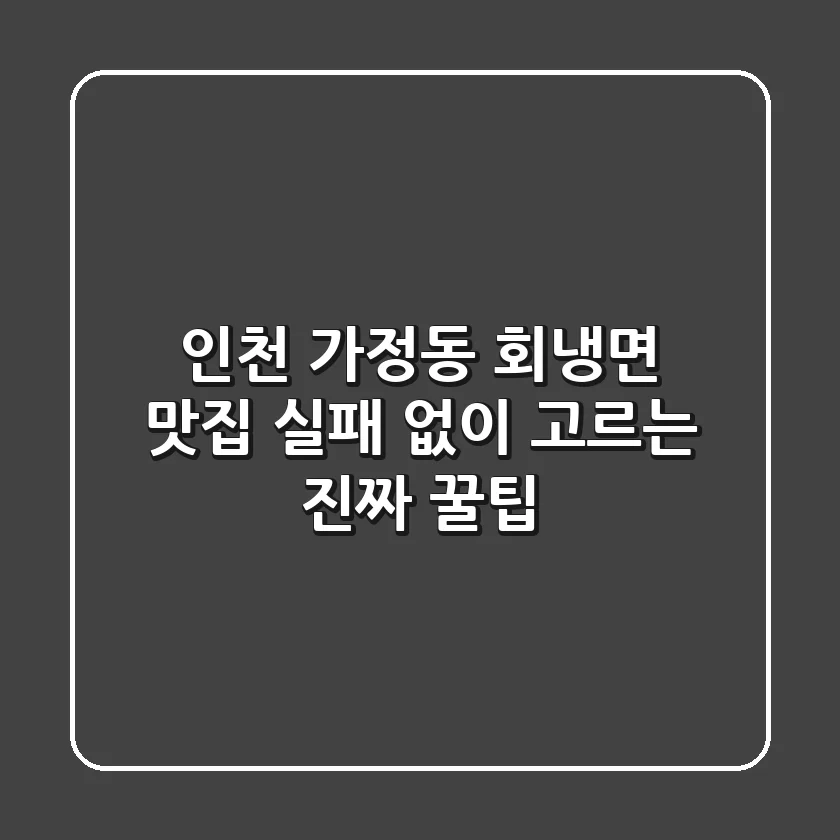 인천 가정동 회냉면 맛집? 실패 없이 고르는 진짜 꿀팁!