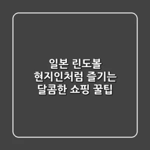 일본 린도볼: 현지인처럼 즐기는 달콤한 쇼핑 꿀팁