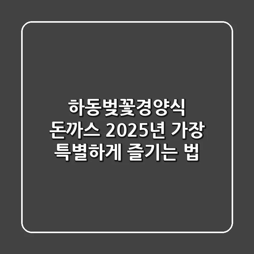 하동벚꽃경양식 돈까스, 2025년 가장 특별하게 즐기는 법!