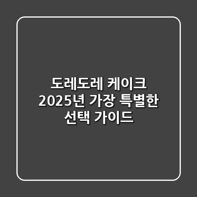 도레도레 케이크, 2025년 가장 특별한 선택 가이드