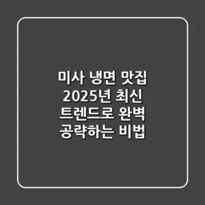 미사 냉면 맛집, 2025년 최신 트렌드로 완벽 공략하는 비법!