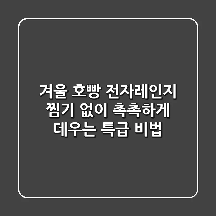 겨울 호빵 전자레인지, 찜기 없이 촉촉하게 데우는 특급 비법!