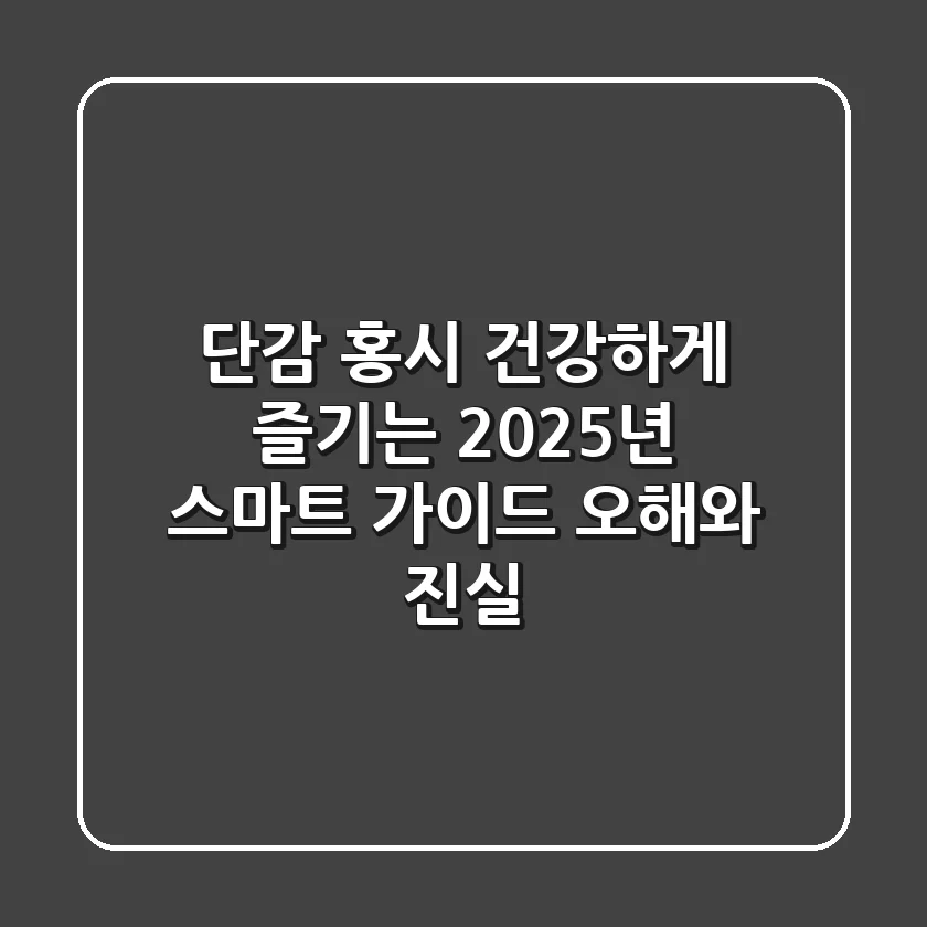 단감 홍시, 건강하게 즐기는 2025년 스마트 가이드: 오해와 진실