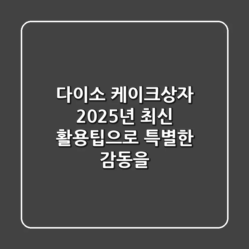 다이소 케이크상자: 2025년 최신 활용팁으로 특별한 감동을!