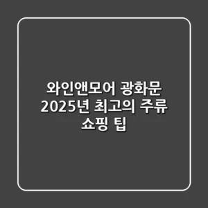 와인앤모어 광화문: 2025년 최고의 주류 쇼핑 팁