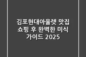 김포현대아울렛 맛집, 쇼핑 후 완벽한 미식 가이드 2025