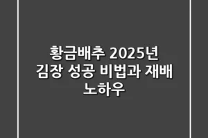 황금배추: 2025년 김장 성공 비법과 재배 노하우