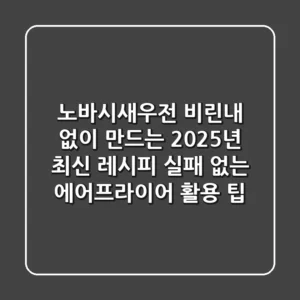 노바시새우전 비린내 없이 만드는 2025년 최신 레시피: 실패 없는 에어프라이어 활용 팁