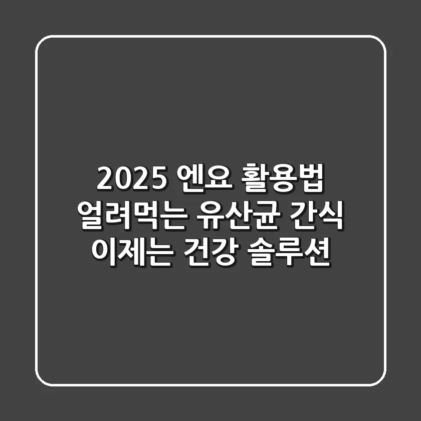 2025 엔요 활용법: 얼려먹는 유산균 간식, 이제는 건강 솔루션!
