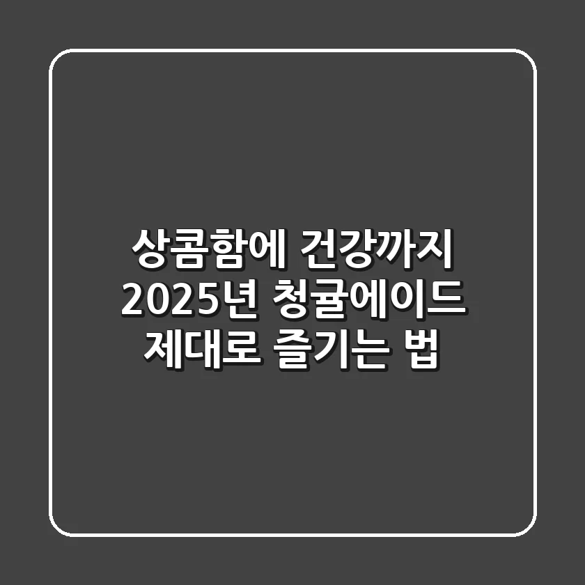 상콤함에 건강까지! 2025년 청귤에이드, 제대로 즐기는 법