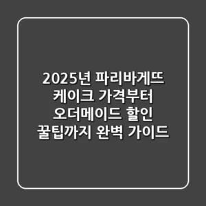 2025년 파리바게뜨 케이크: 가격부터 오더메이드, 할인 꿀팁까지 완벽 가이드