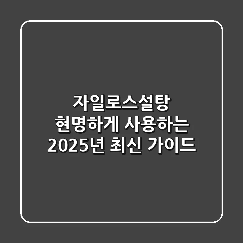 자일로스설탕, 현명하게 사용하는 2025년 최신 가이드