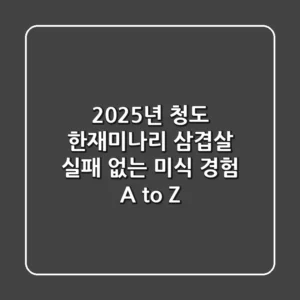 2025년 청도 한재미나리 삼겹살: 실패 없는 미식 경험 A to Z