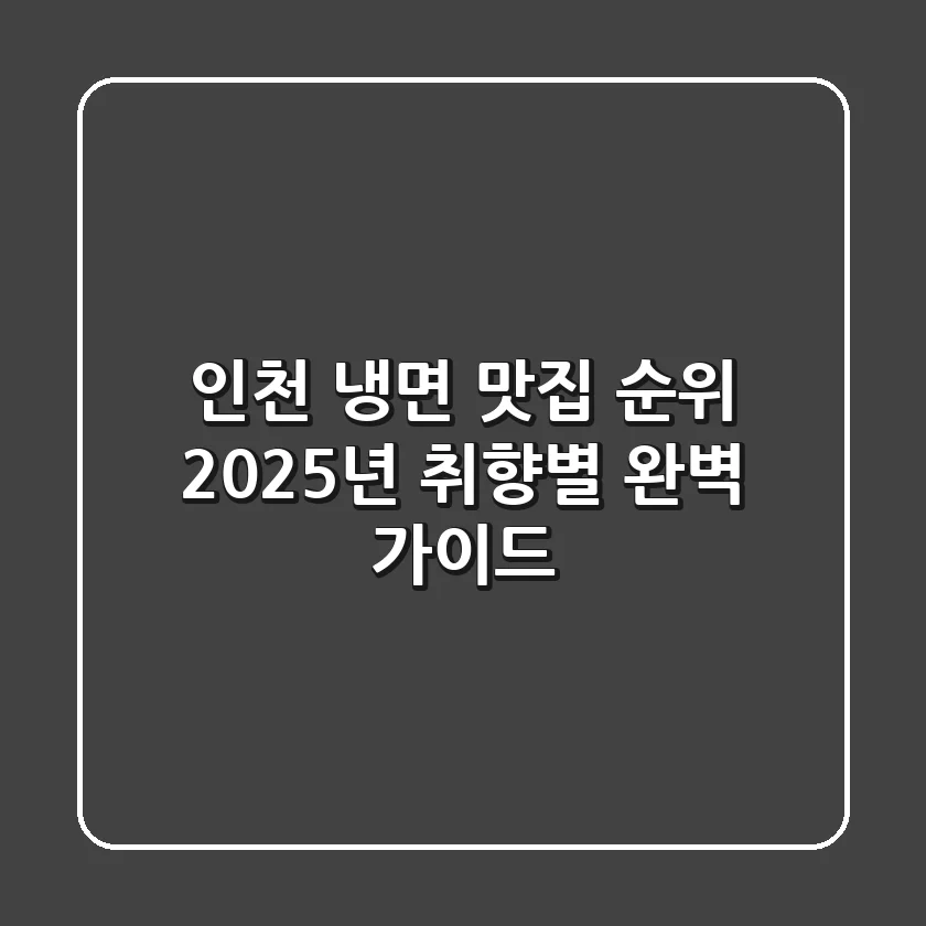 인천 냉면 맛집 순위, 2025년 취향별 완벽 가이드