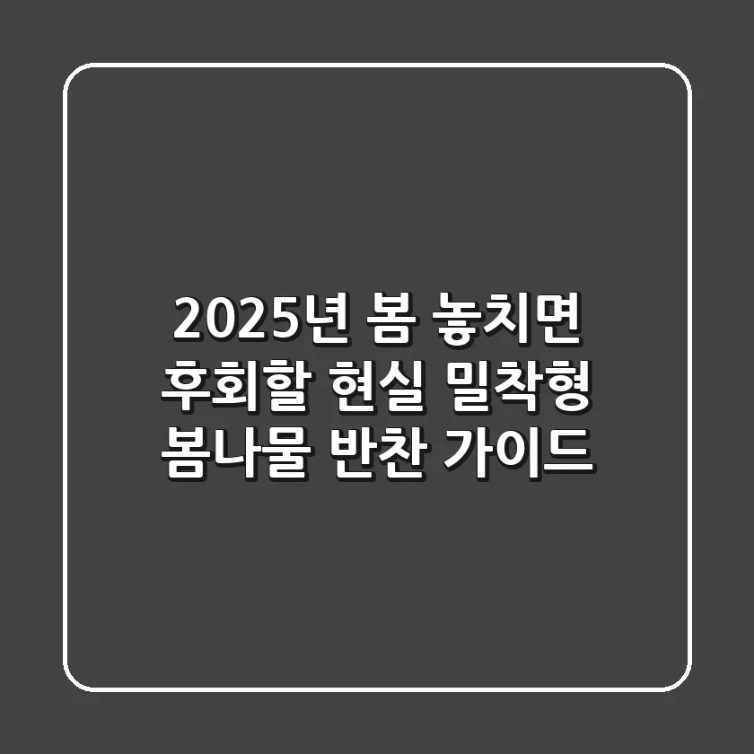 2025년 봄, 놓치면 후회할 현실 밀착형 봄나물 반찬 가이드