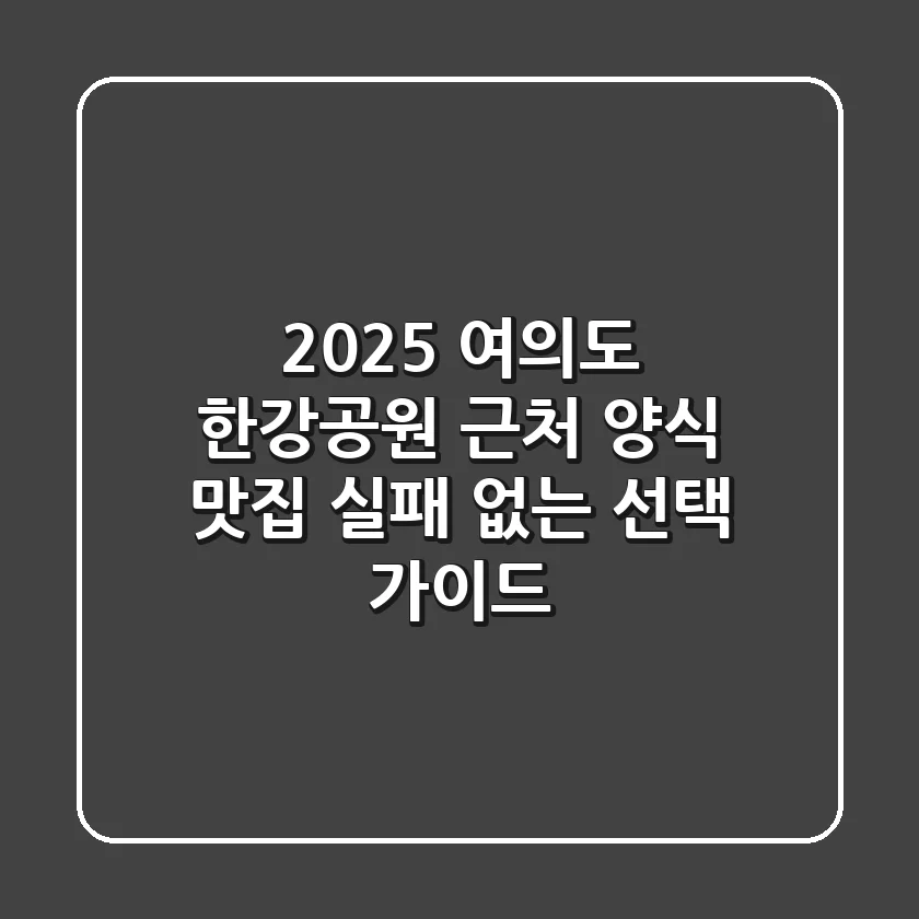 2025 여의도 한강공원 근처 양식 맛집: 실패 없는 선택 가이드