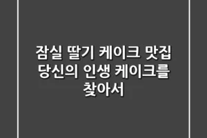 잠실 딸기 케이크 맛집, 당신의 인생 케이크를 찾아서!