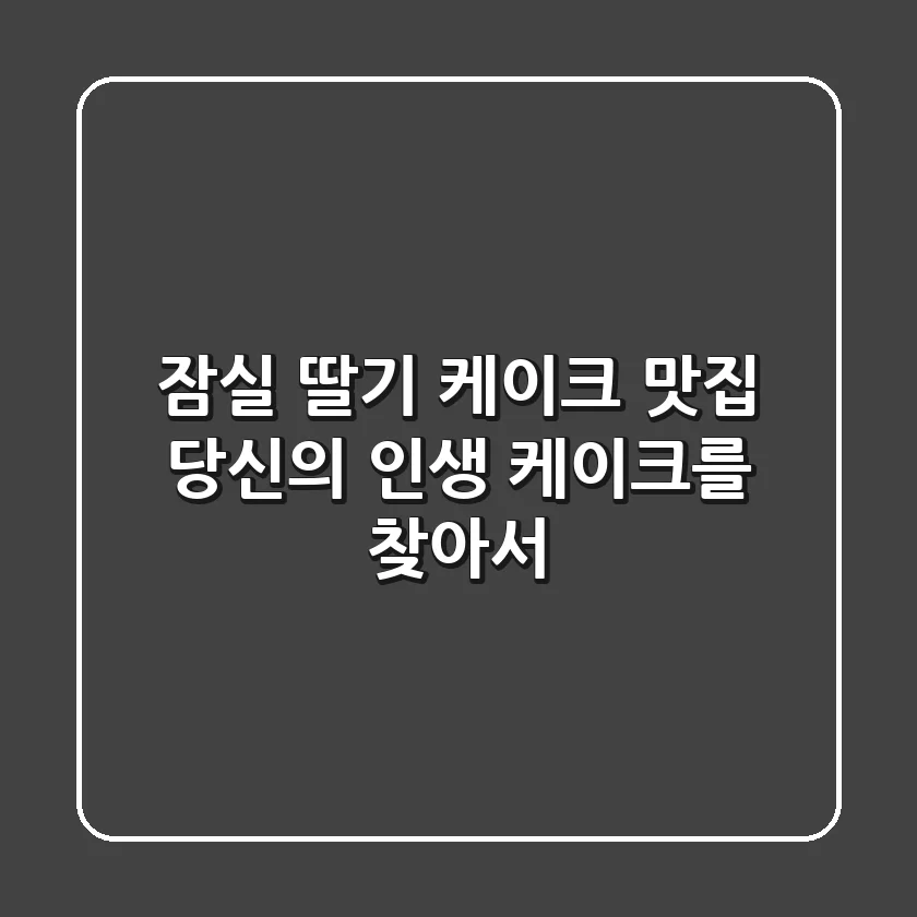 잠실 딸기 케이크 맛집, 당신의 인생 케이크를 찾아서!