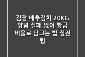 김장 배추김치 20KG 양념, 실패 없이 황금 비율로 담그는 법 (실전 팁)