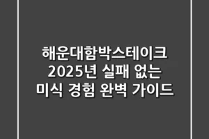 해운대함박스테이크, 2025년 실패 없는 미식 경험 완벽 가이드
