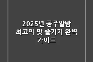 2025년 공주알밤, 최고의 맛 즐기기 완벽 가이드