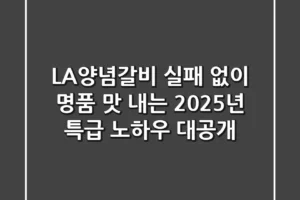 LA양념갈비, 실패 없이 명품 맛 내는 2025년 특급 노하우 대공개!