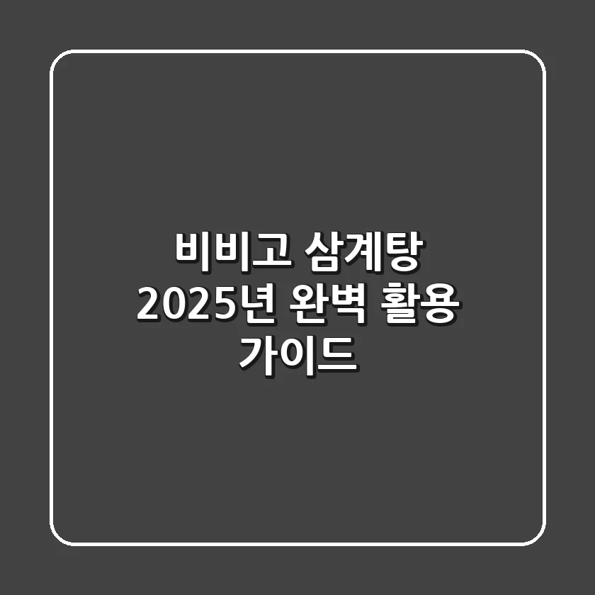비비고 삼계탕, 2025년 완벽 활용 가이드