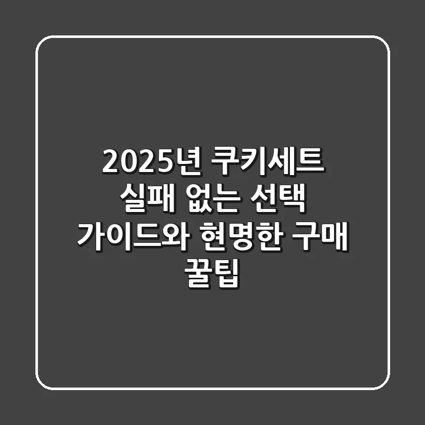 2025년 쿠키세트, 실패 없는 선택 가이드와 현명한 구매 꿀팁