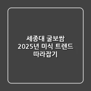 세종대 굴보쌈, 2025년 미식 트렌드 따라잡기!