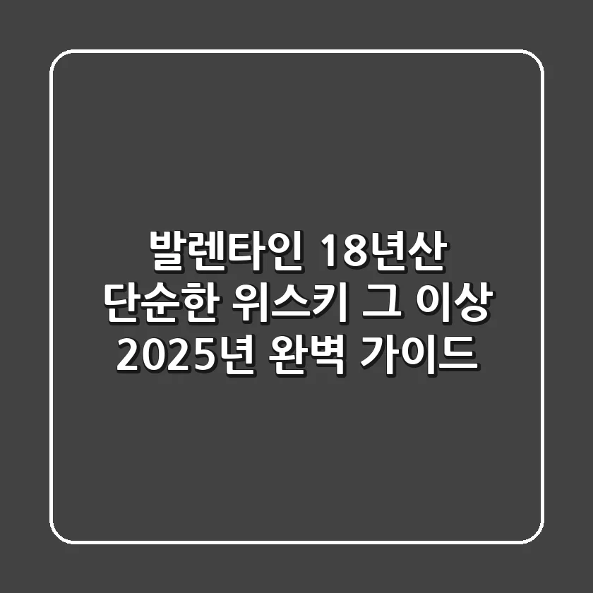 발렌타인 18년산, 단순한 위스키 그 이상: 2025년 완벽 가이드