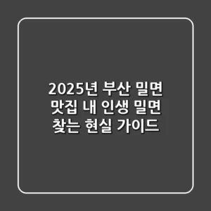 2025년 부산 밀면 맛집, 내 인생 밀면 찾는 현실 가이드