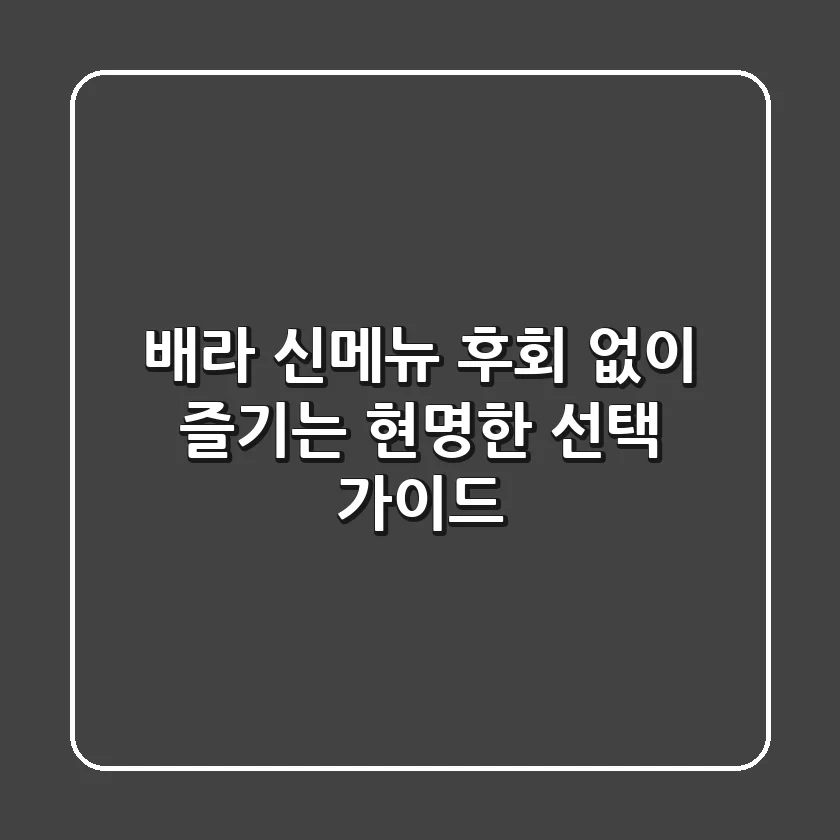 배라 신메뉴, 후회 없이 즐기는 현명한 선택 가이드