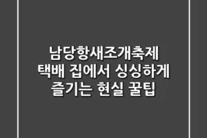 남당항새조개축제 택배, 집에서 싱싱하게 즐기는 현실 꿀팁