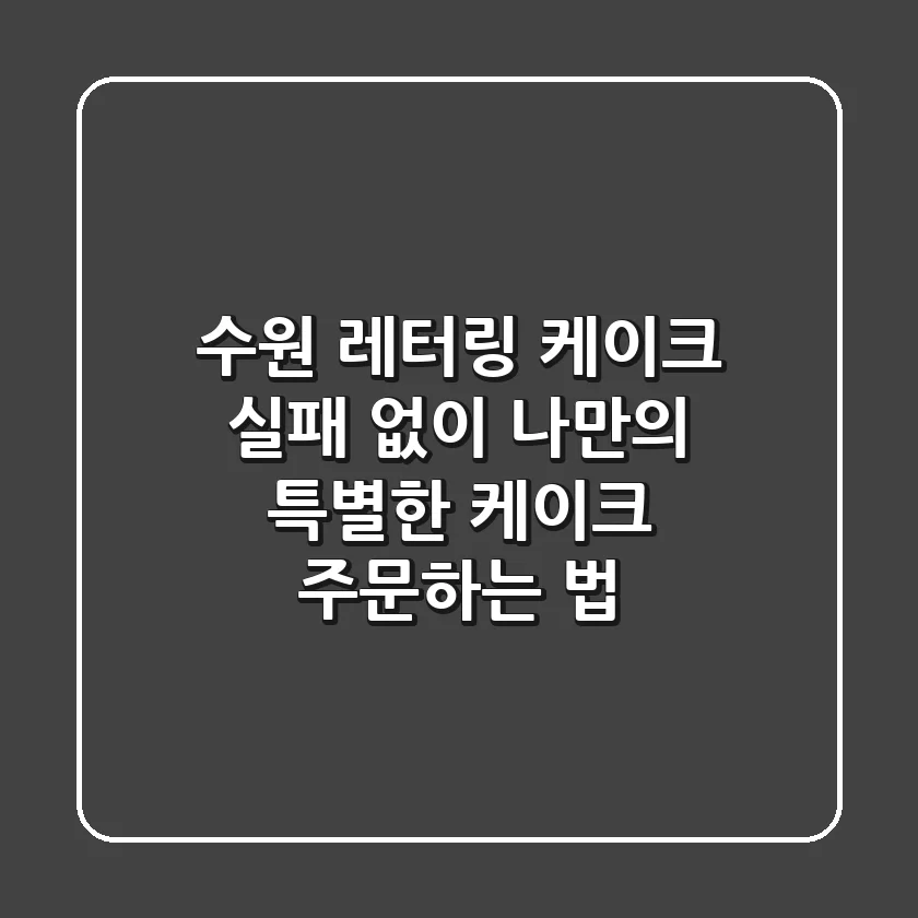 수원 레터링 케이크, 실패 없이 나만의 특별한 케이크 주문하는 법