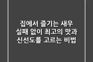 집에서 즐기는 새우, 실패 없이 최고의 맛과 신선도를 고르는 비법