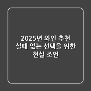 2025년 와인 추천: 실패 없는 선택을 위한 현실 조언