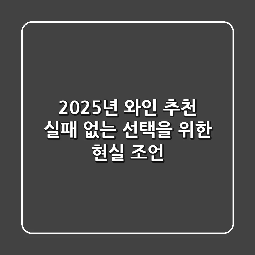 2025년 와인 추천: 실패 없는 선택을 위한 현실 조언