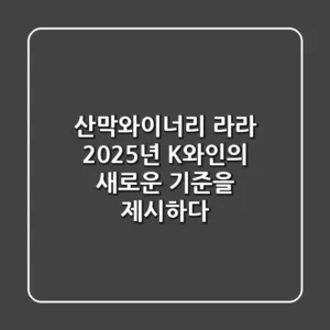산막와이너리 라라: 2025년 K-와인의 새로운 기준을 제시하다