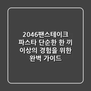 2046팬스테이크 파스타, 단순한 한 끼 이상의 경험을 위한 완벽 가이드
