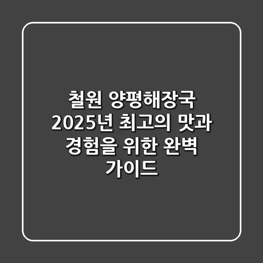철원 양평해장국, 2025년 최고의 맛과 경험을 위한 완벽 가이드