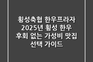 횡성축협 한우프라자: 2025년 횡성 한우, 후회 없는 가성비 맛집 선택 가이드