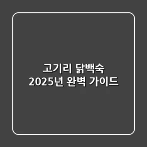고기리 닭백숙: 2025년 완벽 가이드