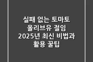 실패 없는 토마토 올리브유 절임: 2025년 최신 비법과 활용 꿀팁