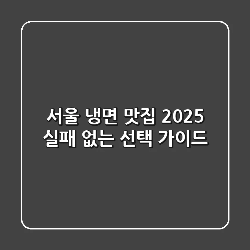 서울 냉면 맛집, 2025 실패 없는 선택 가이드